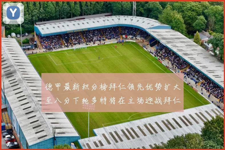 德甲最新积分榜拜仁领先优势扩大至八分下轮多特将在主场迎战拜仁